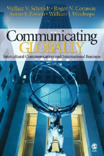 Communicating Globally: Intercultural Communication and International Business by Wallace V. Schmidt, Roger N. Conaway, Susan S. Easton