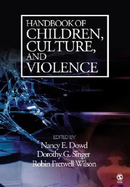 Handbook of Children, Culture, and Violence by Nancy E. Dowd, Dorothy G. Singer, Robin Fretwell Wilson