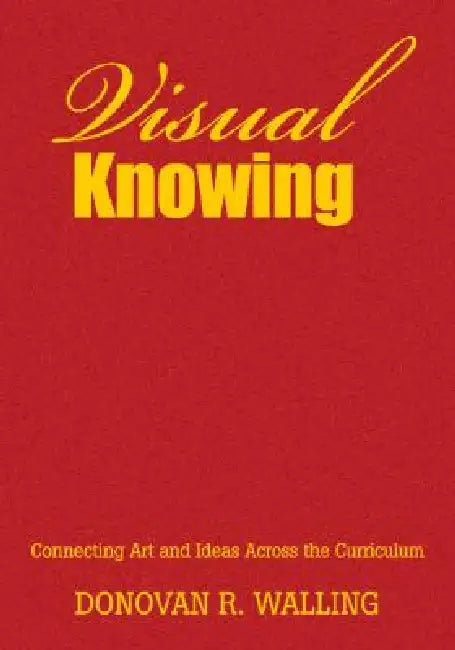 Visual Knowing: Connecting Art and Ideas Across the Curriculum by Donovan R. Walling