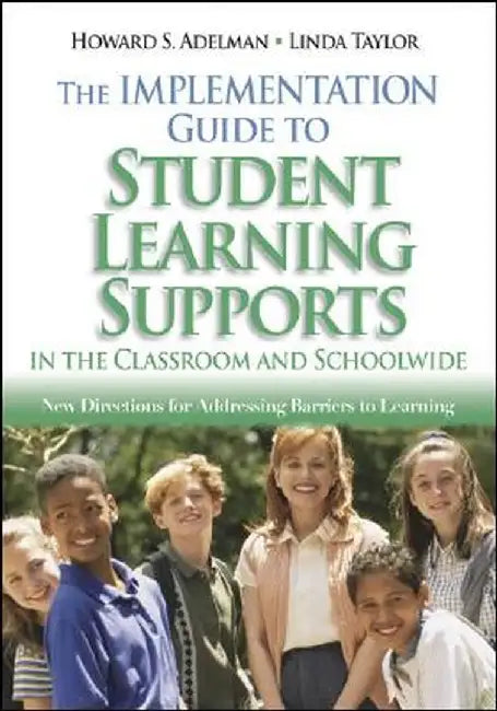 The Implementation Guide to Student Learning Supports in the Classroom and Schoolwide: New Directions for Addressing Barriers to Learning by Howard S. Adelman
