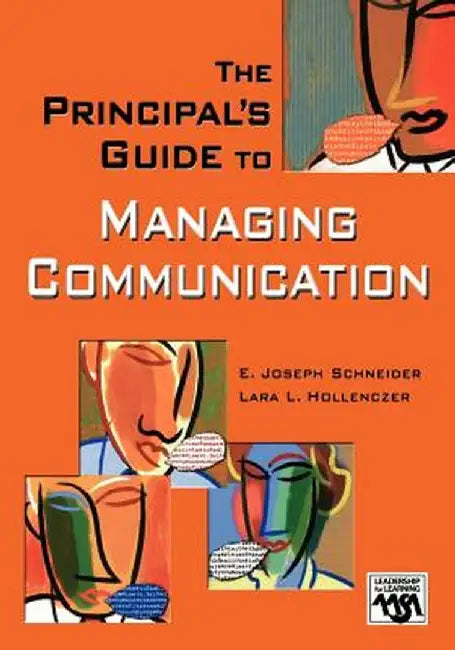 The Principal's Guide to Managing Communication by E. Joseph Schneider