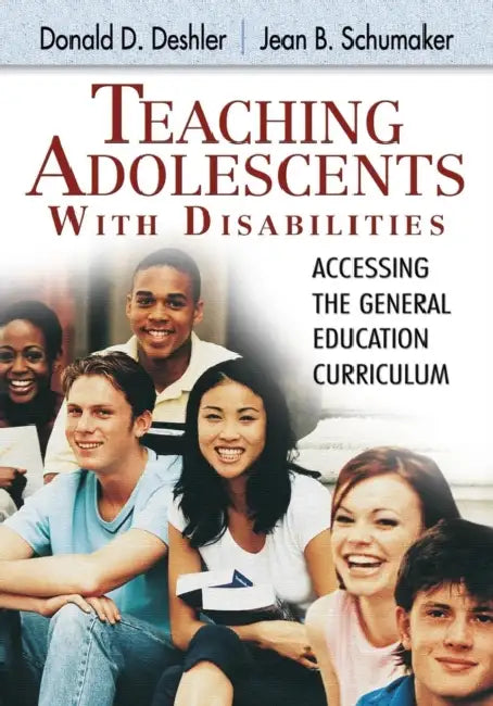 Teaching Adolescents With Disabilities: Accessing the General Education Curriculum by Donald D. Deshler, Jean B. Schumaker
