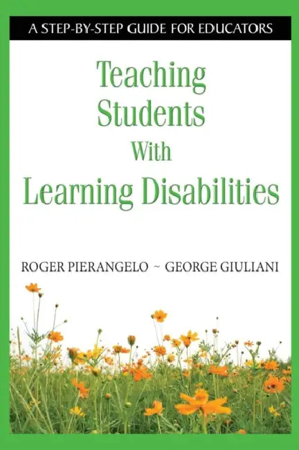 Teaching Students With Learning Disabilities: A Step-by-Step Guide for Educators by Roger Pierangelo, George Giuliani