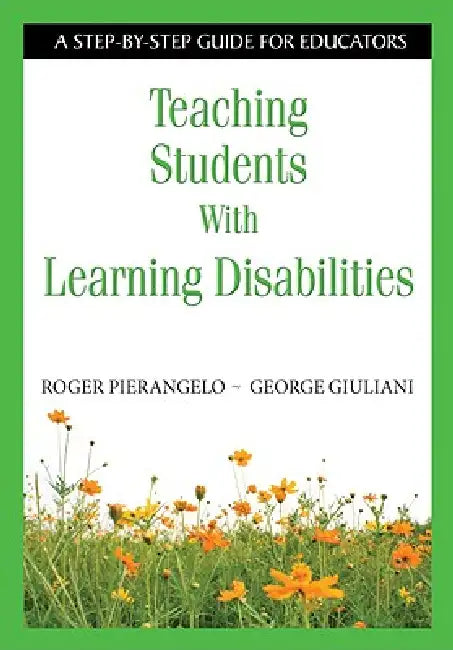 Teaching Students With Learning Disabilities: A Step-by-Step Guide for Educators by Roger Pierangelo, George Giuliani