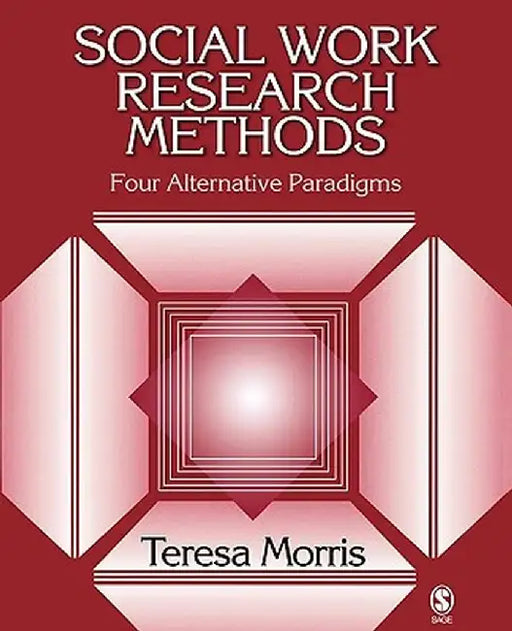 Social Work Research Methods: Four Alternative Paradigms by Teresa Morris