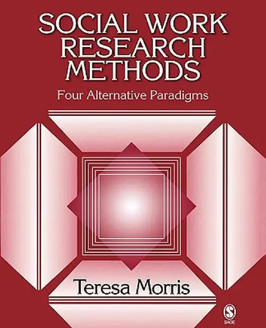 Social Work Research Methods: Four Alternative Paradigms by Teresa Morris