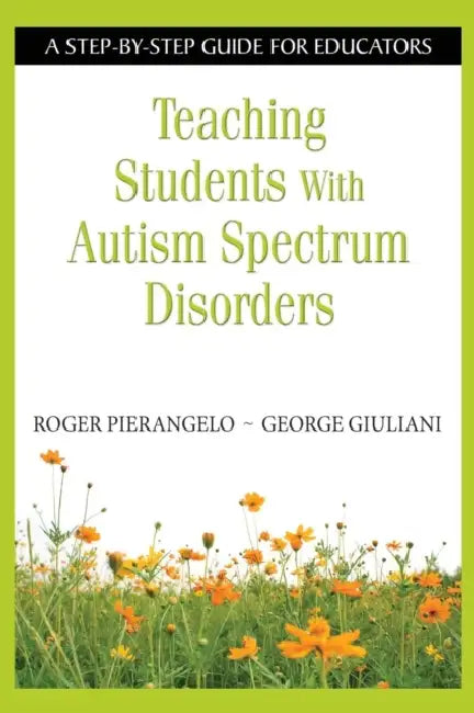 Teaching Students with Autism Spectrum Disorders: A Step-By-Step Guide for Educators by Roger Pierangelo, George Giuliani