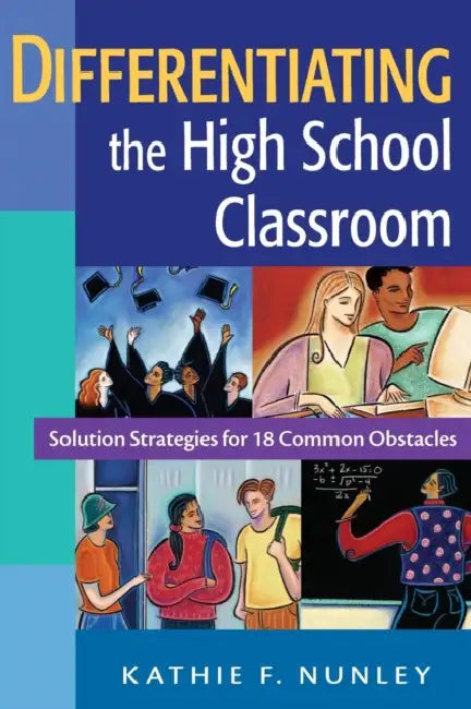Differentiating the High School Classroom: Solution Strategies for 18 Common Obstacles by Kathie F. Nunley