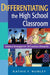 Differentiating the High School Classroom: Solution Strategies for 18 Common Obstacles by Kathie F. Nunley