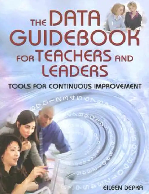 The Data Guidebook for Teachers and Leaders: Tools for Continuous Improvement by Eileen Depka
