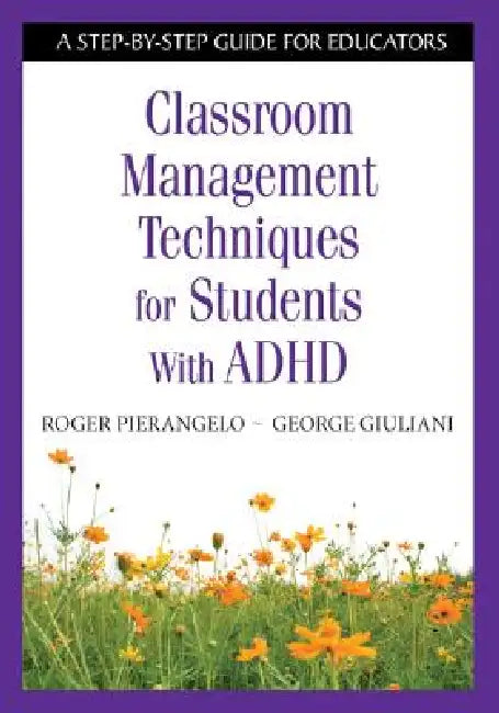 Classroom Management Techniques for Students With ADHD: A Step-by-Step Guide for Educators by Roger Pierangelo, George Giuliani