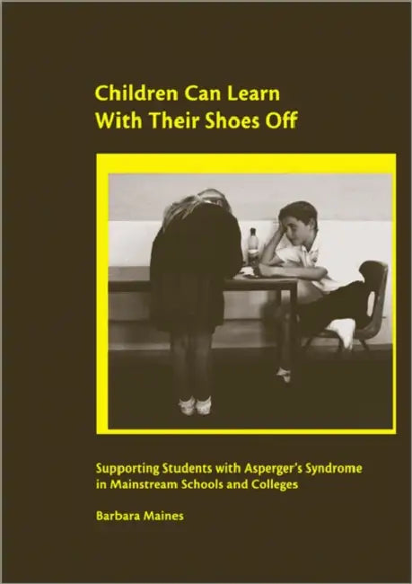 Children Can Learn With Their Shoes Off: Supporting Students with Asperger's Syndrome in Mainstream Schools and Colleges by Barbara Maines