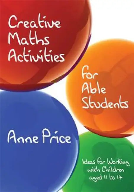 Creative Maths Activities for Able Students: Ideas for Working with Children Aged 11 to 14 by Anne