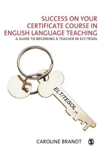 Success on your Certificate Course in English Language Teaching: A guide to becoming a teacher in ELT/TESOL by Caroline Brandt
