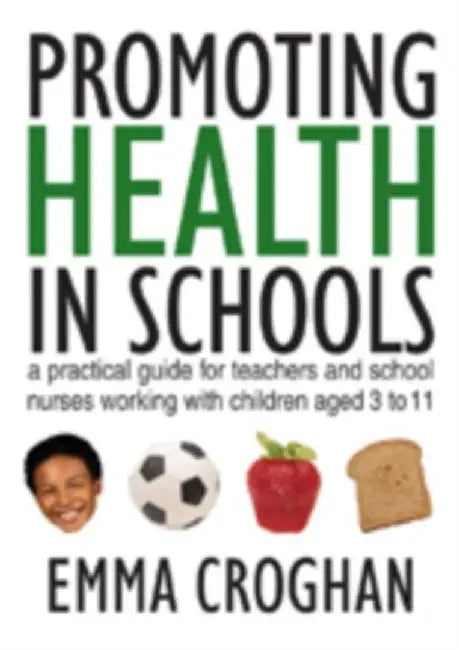 Promoting Health in Schools: A Practical Guide for Teachers & School Nurses Working with Children Aged 3 to 11 by Emma