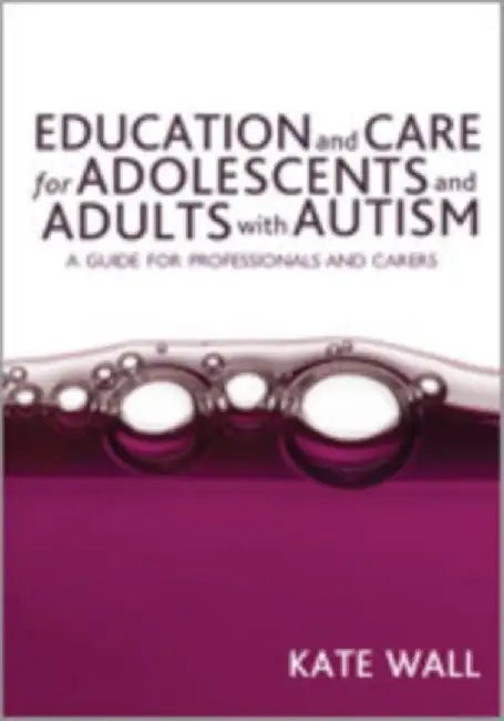 Education and Care for Adolescents and Adults with Autism: A Guide for Professionals and Carers by Kate