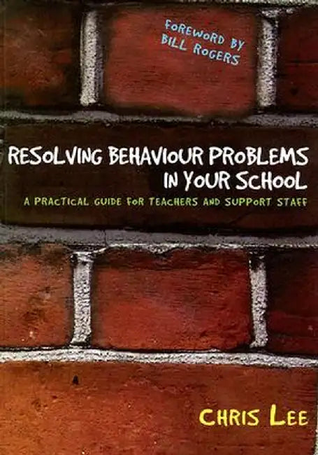 Resolving Behaviour Problems in your School: A Practical Guide for Teachers and Support Staff by Chris