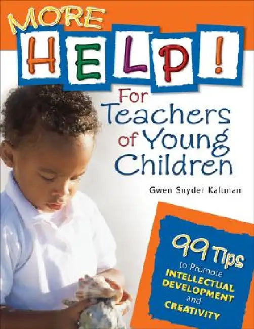 More Help! For Teachers of Young Children: 99 Tips to Promote Intellectual Development and Creativity by Gwen Snyder Kaltman