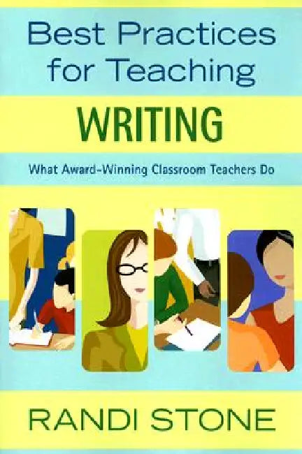 Best Practices for Teaching Writing: What Award-Winning Classroom Teachers Do by Randi Stone