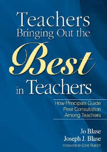 Teachers Bringing Out the Best in Teachers: A Guide to Peer Consultation for Administrators and Teachers by Jo Blase
