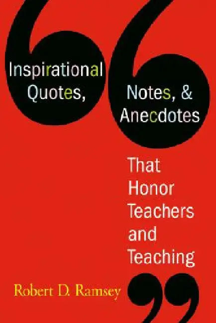 Inspirational Quotes, Notes, & Anecdotes That Honor Teachers and Teaching by Robert D. Ramsey