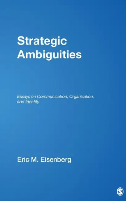 Strategic Ambiguities: Essays on Communication, Organization, and Identity by Eric M. Eisenberg