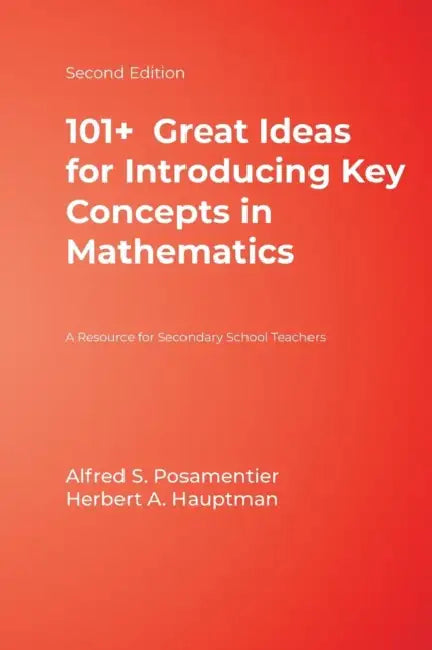 101+ Great Ideas for Introducing Key Concepts in Mathematics: A Resource for Secondary School Teachers by Alfred S. Posamentier, Herbert A. Hauptman