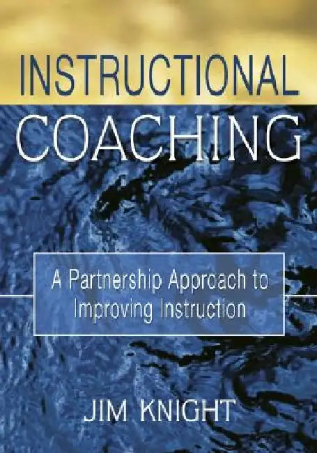 Instructional Coaching: A Partnership Approach to Improving Instruction by Jim Knight