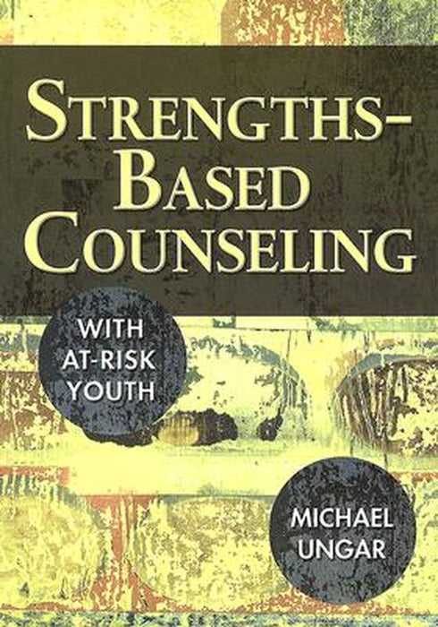 Strengths-Based Counseling With At-Risk Youth by Michael Ungar