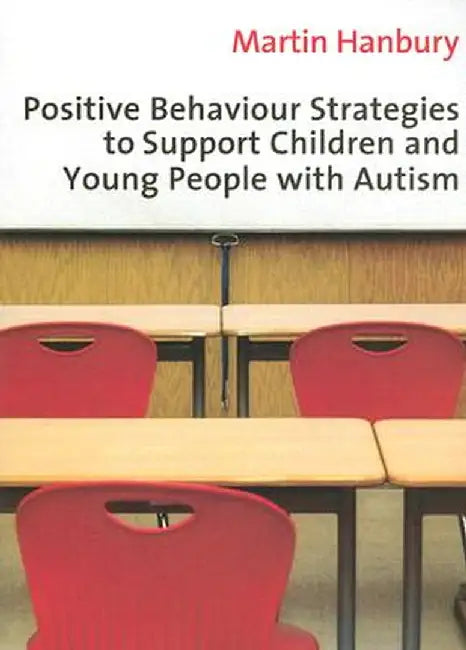 Positive Behaviour Strategies to Support Children and Young People with Autism by Martin Hanbury