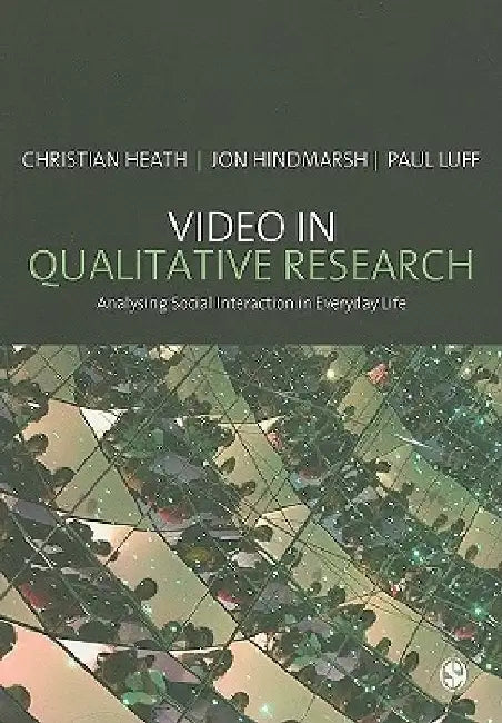 Video in Qualitative Research: Analysing Social Interaction in Everyday Life by Christian Heath