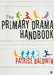 The Practical Primary Drama Handbook by Patrice Baldwin