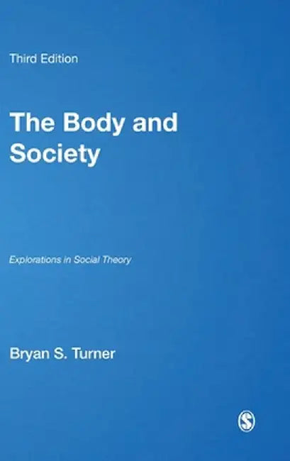 The Body and Society: Explorations in Social Theory by Bryan S. Turner