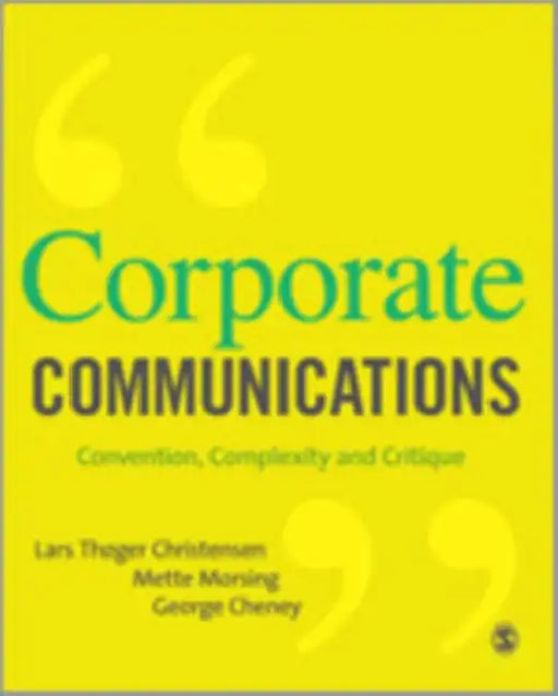 Corporate Communications: Convention, Complexity and Critique by Lars Thøger Christensen, Mette Morsing, George Cheney