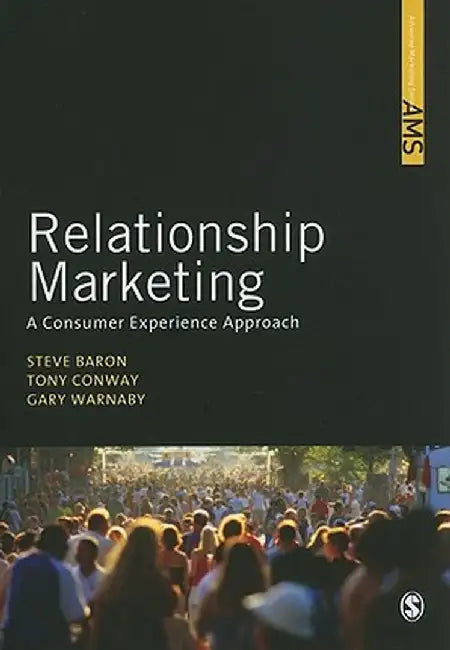 Relationship Marketing: A Consumer Experience Approach by Steve Baron