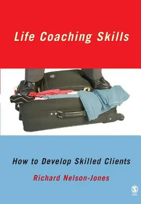 Life Coaching Skills: How to Develop Skilled Clients by Richard Nelson-Jones