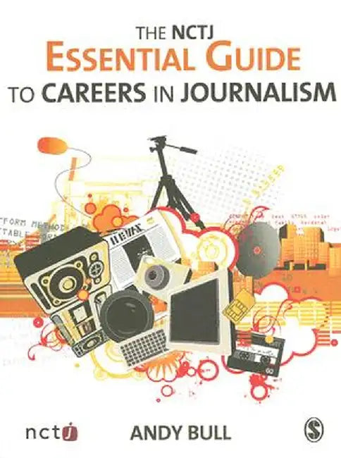 The NCTJ Essential Guide to Careers in Journalism by Andy