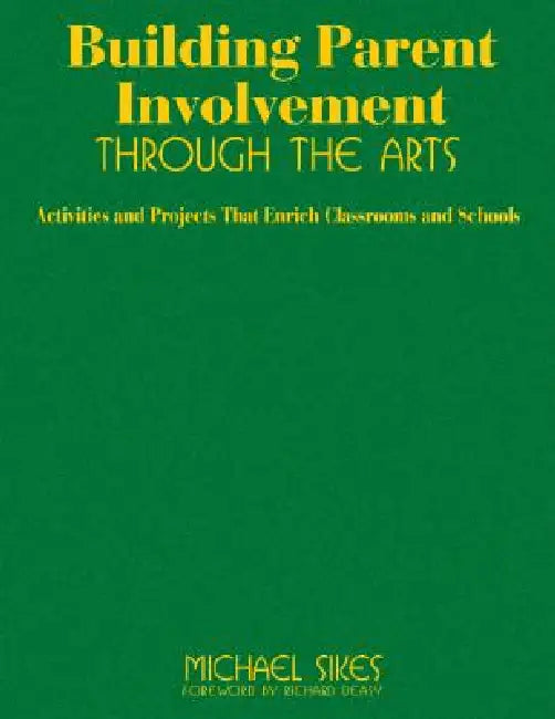 Building Parent Involvement Through the Arts: Activities and Projects That Enrich Classrooms and Schools by Michael Sikes