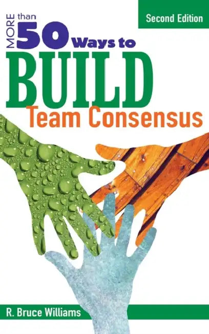 More Than 50 Ways to Build Team Consensus by R. Bruce Williams