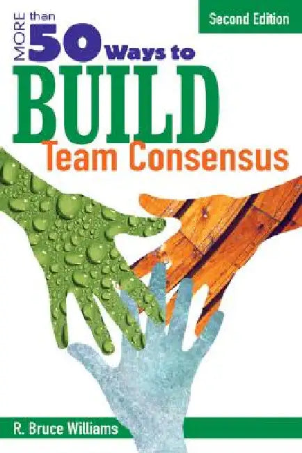 More Than 50 Ways to Build Team Consensus by R. Bruce Williams