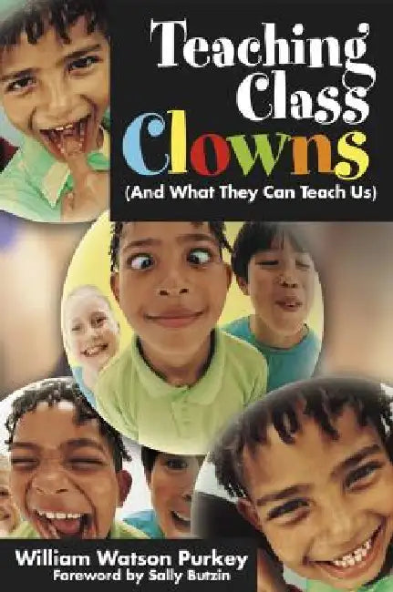 Teaching Class Clowns (And What They Can Teach Us) by William Watson Purkey