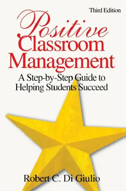 Positive Classroom Management: A Step-by-Step Guide to Helping Students Succeed by Robert C. Di Giulio