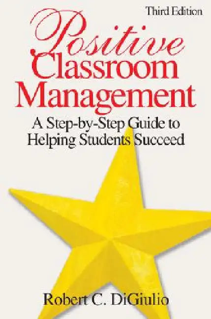 Positive Classroom Management: A Step-by-Step Guide to Helping Students Succeed by Robert C. Di Giulio