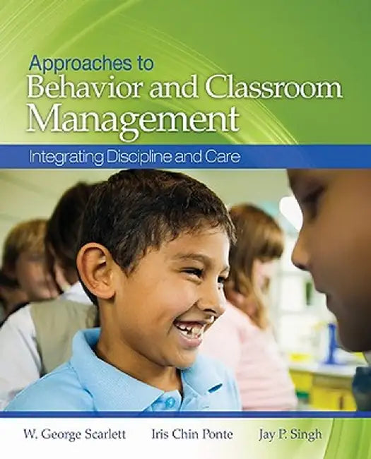 Approaches to Behavior and Classroom Management: Integrating Discipline and Care by W George