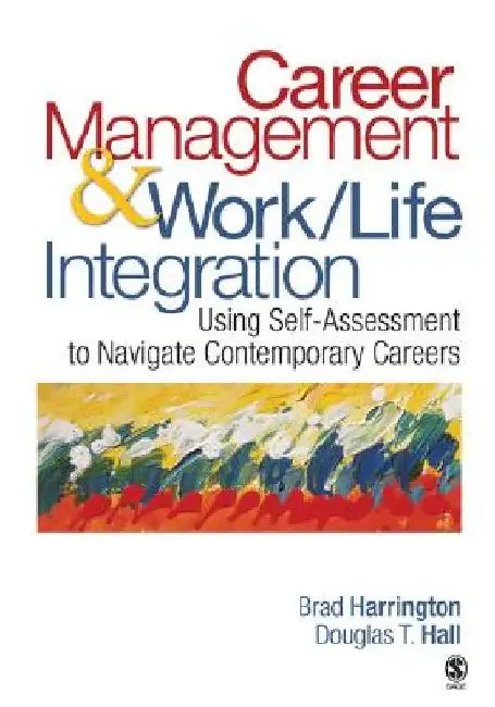 Career Management & Work-Life IntegrationUsing Self-Assessment to Navigate Contemporary Careers by Brad Harrington
