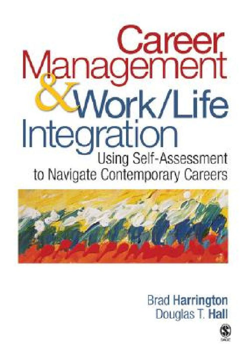 Career Management & Work-Life IntegrationUsing Self-Assessment to Navigate Contemporary Careers by Brad Harrington