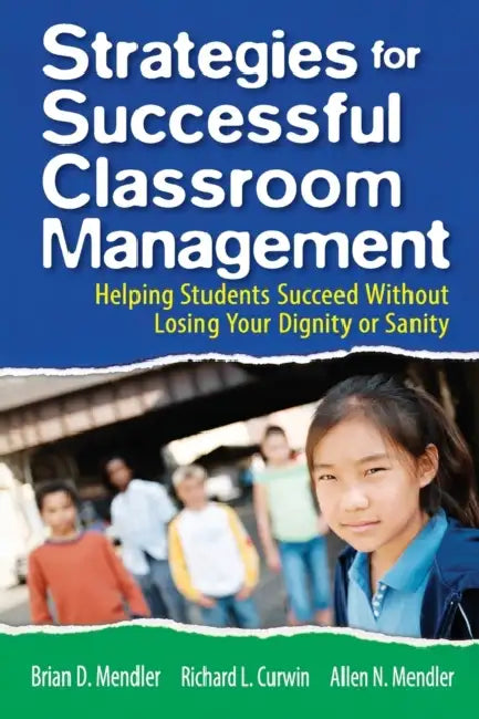 Strategies for Successful Classroom Management: Helping Students Succeed Without Losing Your Dignity or Sanity by Brian D. Mendler, Richard L. Curwin, Allen N. Mendler