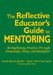 The Reflective Educator's Guide to Mentoring: Strengthening Practice Through Knowledge, Story, and Metaphor by Diane Yendol-Hoppey, Nancy Fichtman Dana