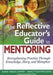 The Reflective Educator's Guide to Mentoring: Strengthening Practice Through Knowledge, Story, and Metaphor by Nancy F. (Fichtman) Dana
