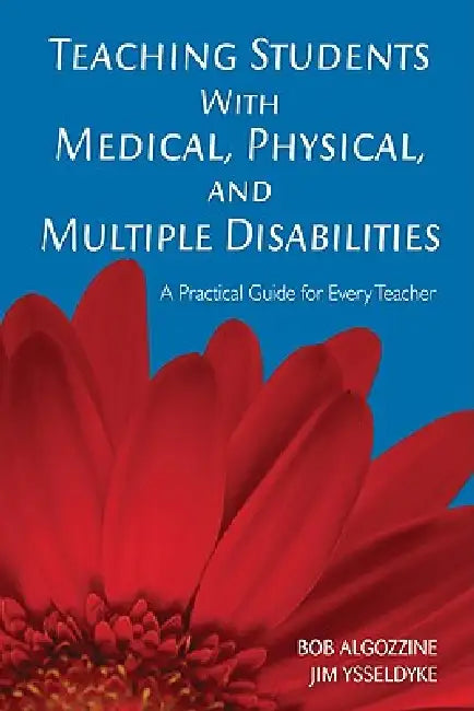 Teaching Students With Medical, Physical, and Multiple Disabilities: A Practical Guide for Every Teacher by Bob Algozzine, Jim Ysseldyke